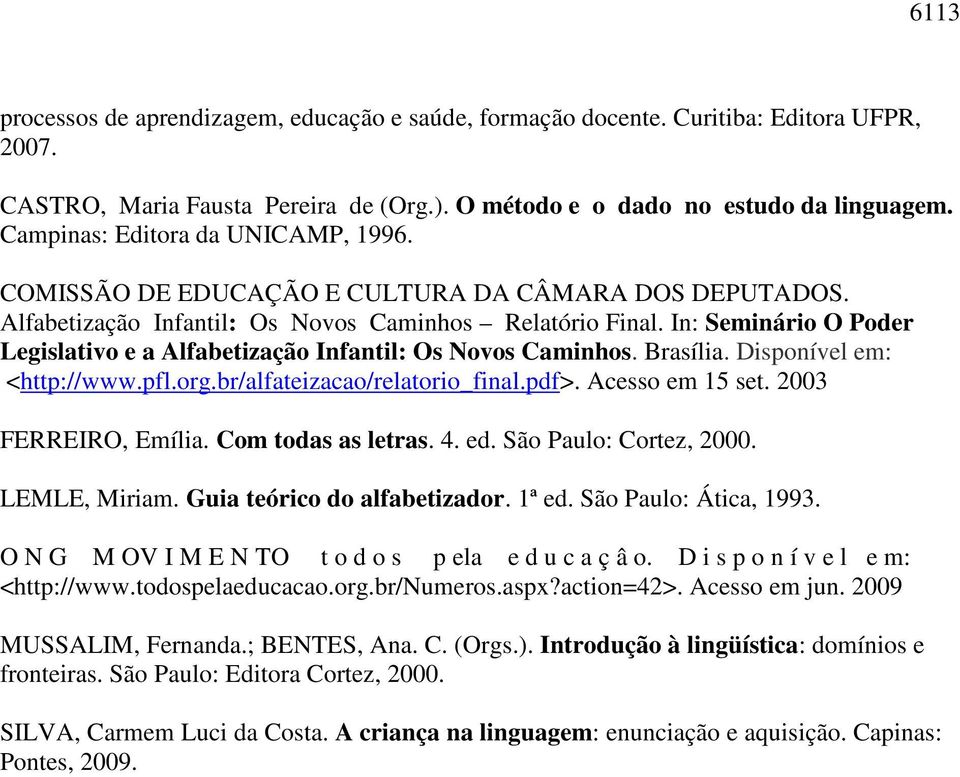 In: Seminário O Poder Legislativo e a Alfabetização Infantil: Os Novos Caminhos. Brasília. Disponível em: <http://www.pfl.org.br/alfateizacao/relatorio_final.pdf>. Acesso em 15 set.