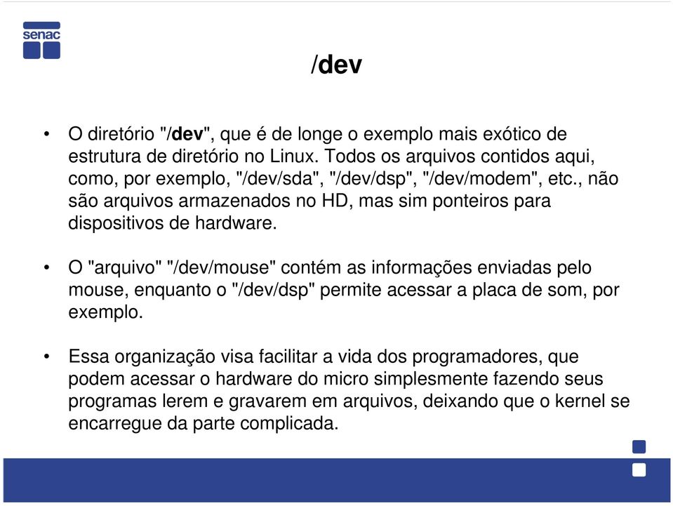 , não são arquivos armazenados no HD, mas sim ponteiros para dispositivos de hardware.