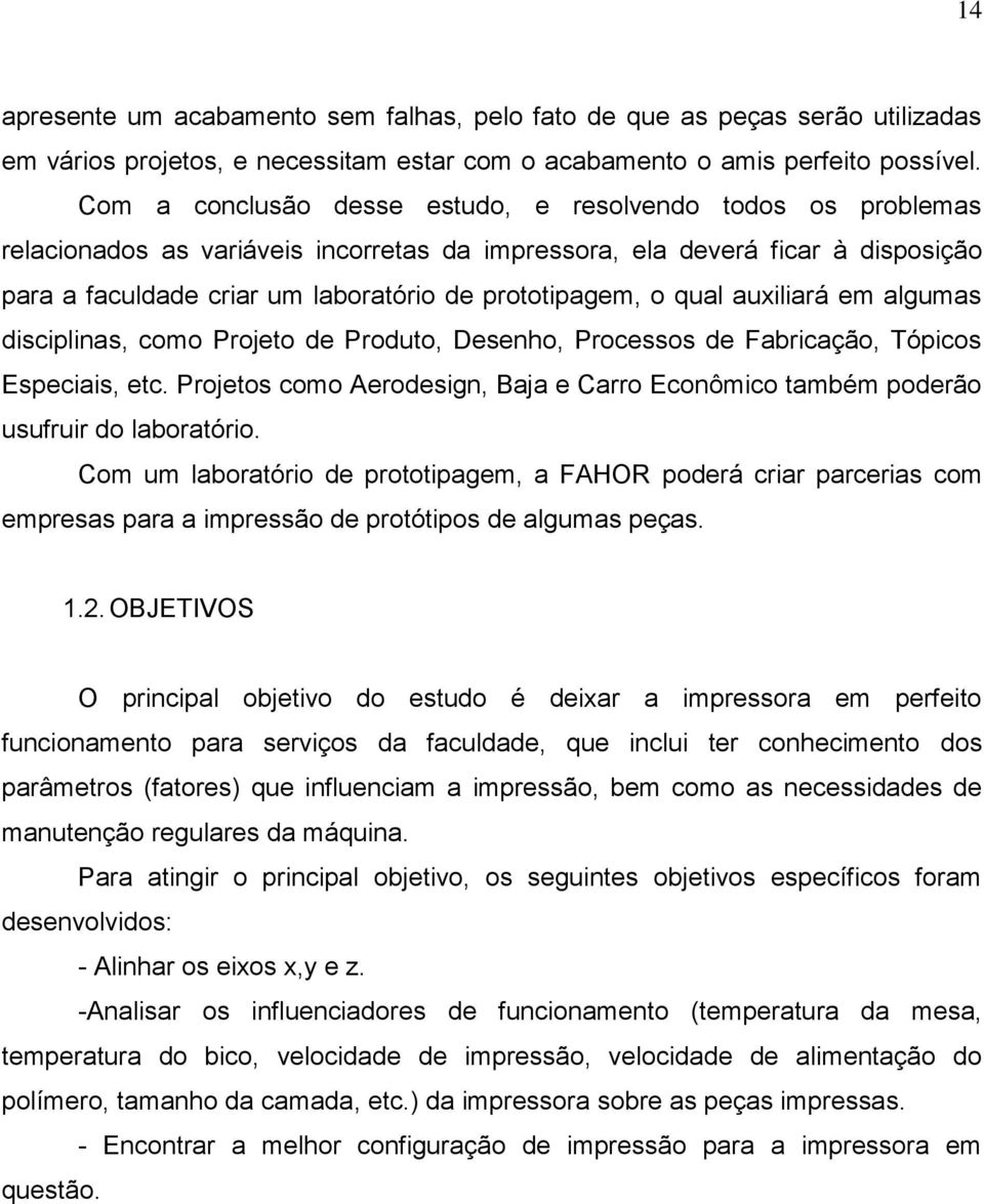 o qual auxiliará em algumas disciplinas, como Projeto de Produto, Desenho, Processos de Fabricação, Tópicos Especiais, etc.