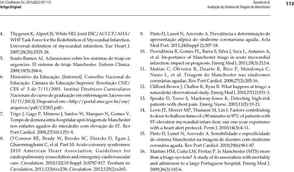 Enferm Clinica. 2008;18(5):284-6. 6. Ministério da Educação. [Internet]. Conselho Nacional de Educação. Câmara de Educação Superior. Resolução CNE/ CES nº 3 de 7/11/2001.