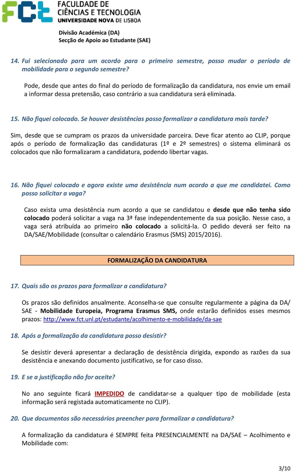 Se houver desistências posso formalizar a candidatura mais tarde? Sim, desde que se cumpram os prazos da universidade parceira.