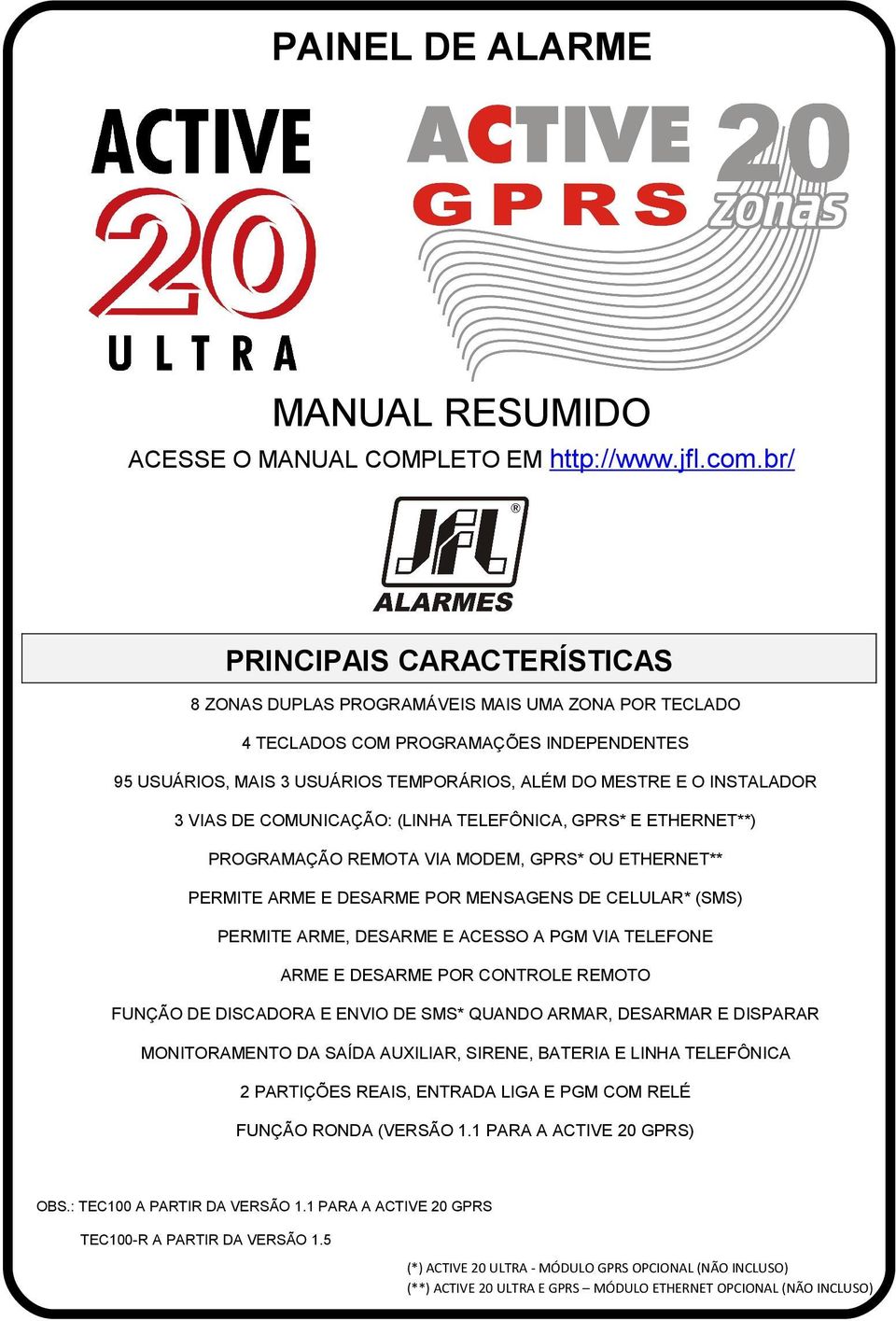 TELEFÔNICA, GPR* E ETHERNET**) PRGRAMAÇÃ REMTA VIA MDEM, GPR* U ETHERNET** PERMITE ARME E DEARME PR MENAGEN DE CELULAR* (M) PERMITE ARME, DEARME E ACE A PGM VIA TELEFNE ARME E DEARME PR CNTRLE REMT