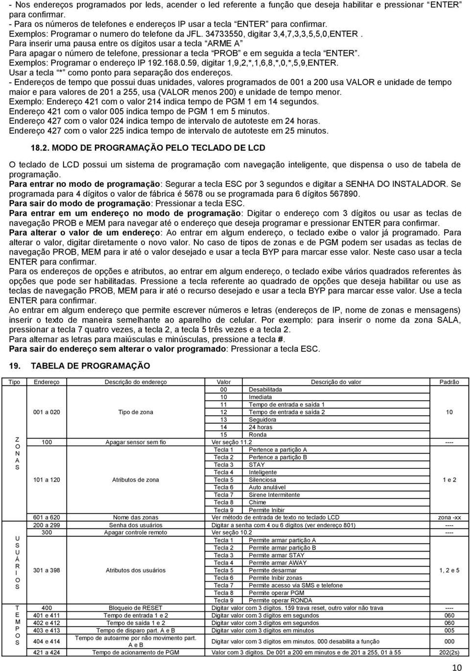 Para inserir uma pausa entre os dígitos usar a tecla ARME A Para apagar o número de telefone, pressionar a tecla PRB e em seguida a tecla ENTER. Exemplos: Programar o endereço IP 192.168.0.