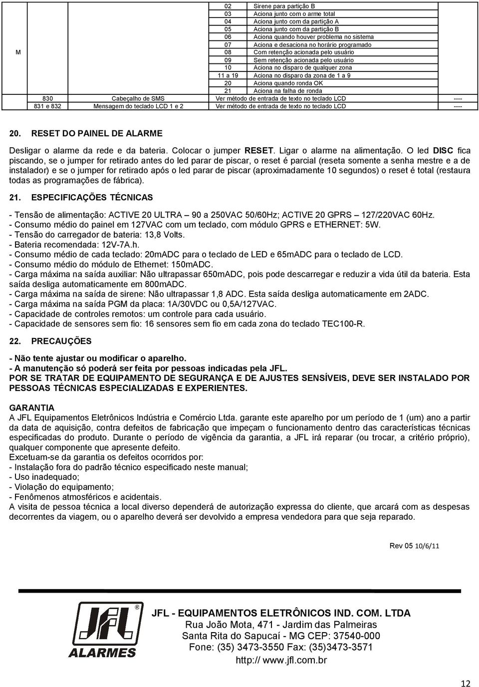 problema no sistema 07 Aciona e desaciona no horário programado 08 Com retenção acionada pelo usuário 09 em retenção acionada pelo usuário 10 Aciona no disparo de qualquer zona 11 a 19 Aciona no