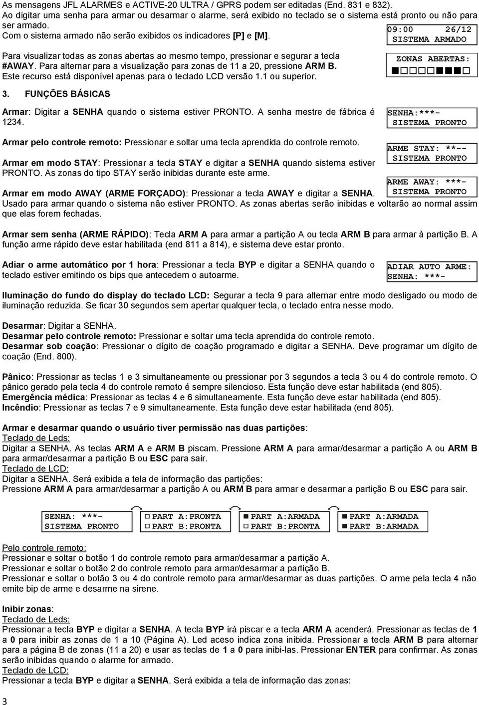 Para visualizar todas as zonas abertas ao mesmo tempo, pressionar e segurar a tecla #AWAY. Para alternar para a visualização para zonas de 11 a 20, pressione ARM B.