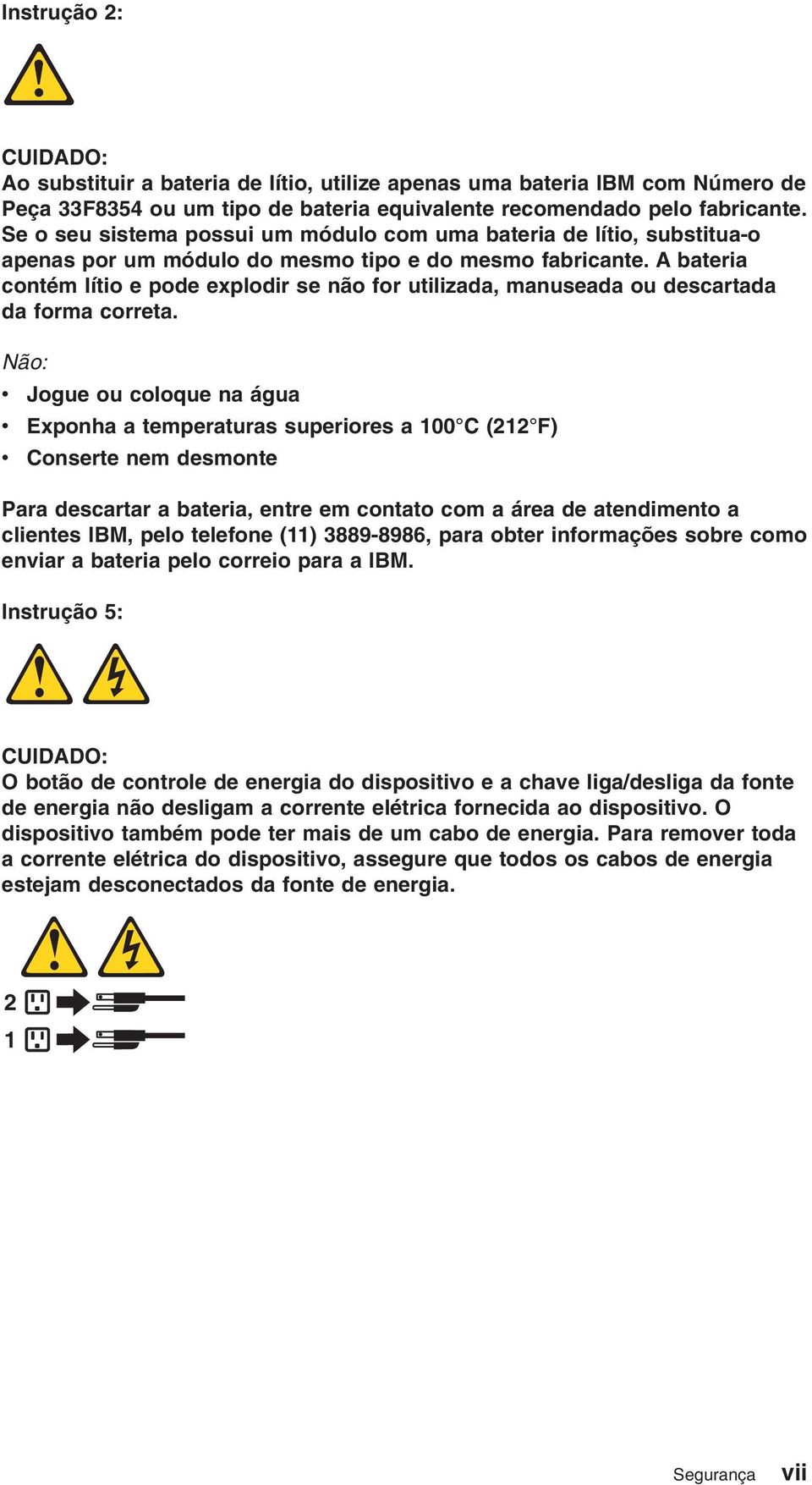 A bateria contém lítio e pode explodir se não for utilizada, manuseada ou descartada da forma correta.