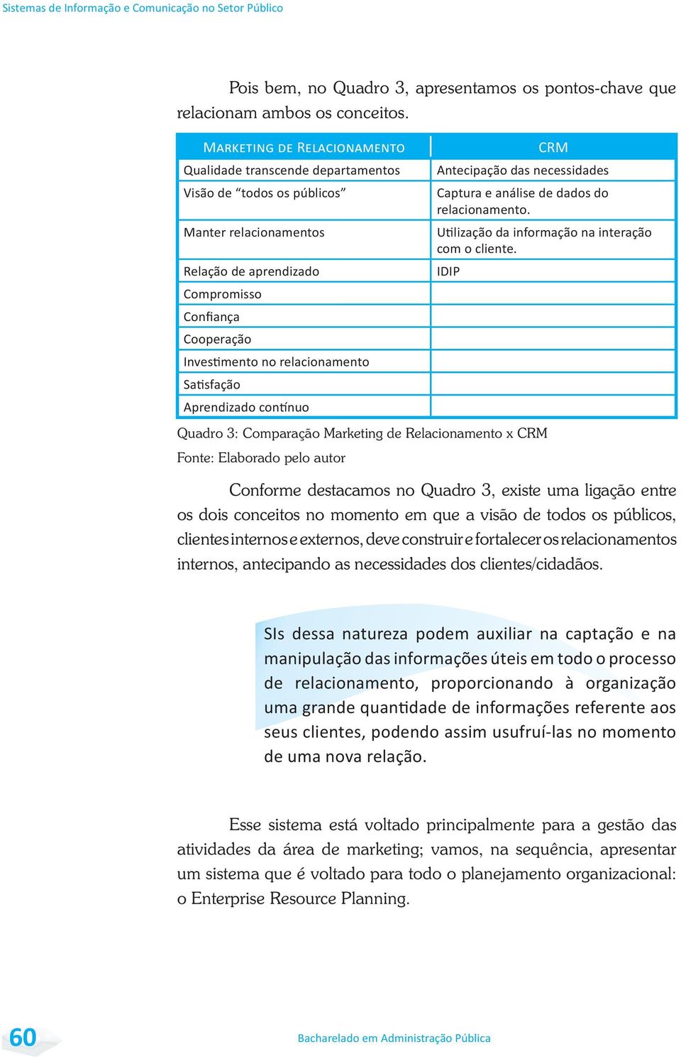 momento em que a visão de todos os públicos, clientes internos e externos, deve construir e fortalecer os relacionamentos internos, antecipando as necessidades dos