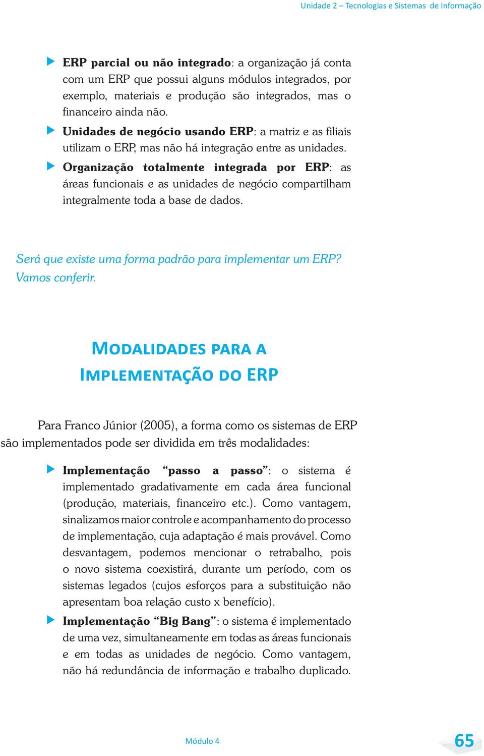 Organização totalmente integrada por ERP: as áreas funcionais e as unidades de negócio compartilham integralmente toda a base de dados. Será que existe uma forma padrão para implementar um ERP?