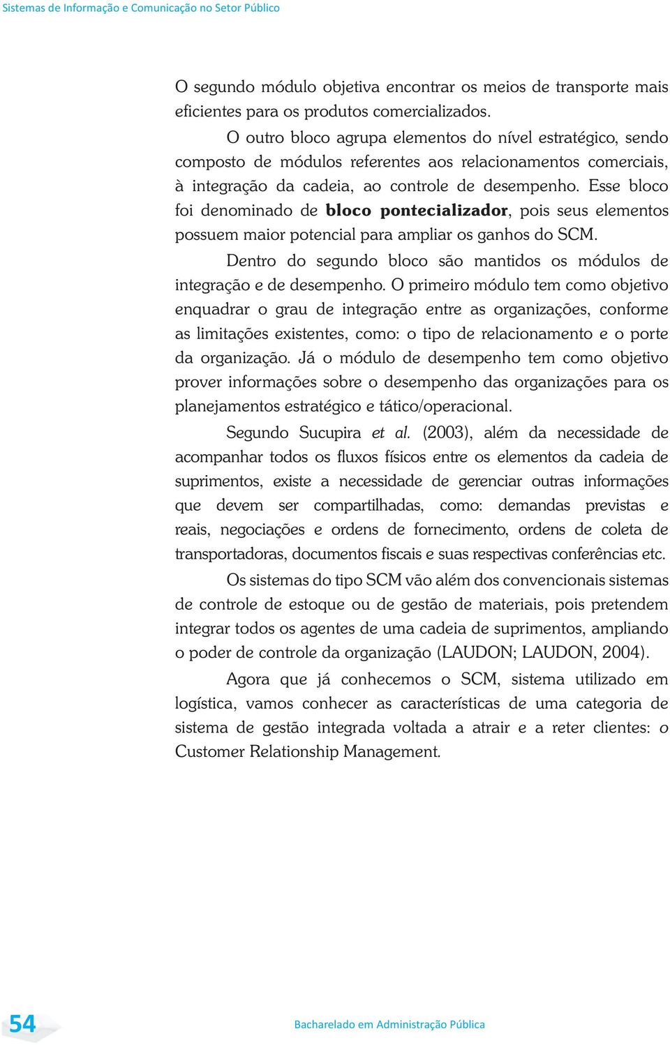 Esse bloco foi denominado de bloco pontecializador, pois seus elementos possuem maior potencial para ampliar os ganhos do SCM.