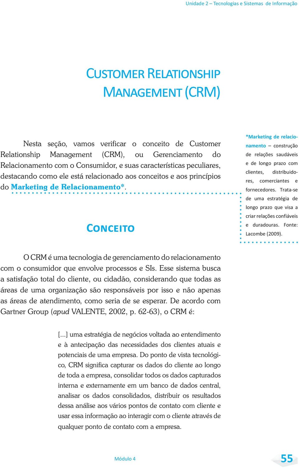 Esse sistema busca a satisfação total do cliente, ou cidadão, considerando que todas as áreas de uma organização são responsáveis por isso e não apenas as áreas de atendimento, como seria de se