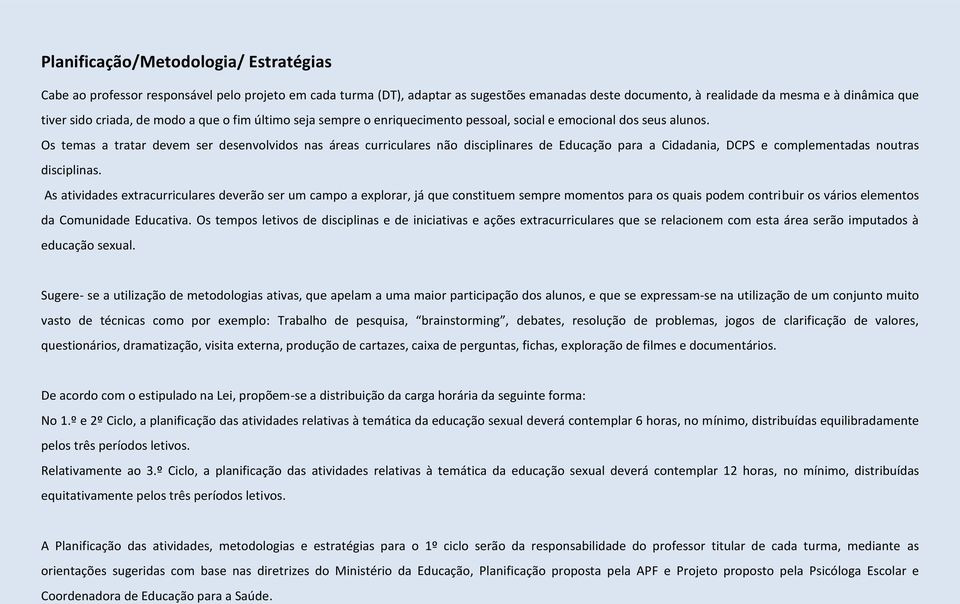 Os temas a tratar devem ser desenvolvidos nas áreas curriculares não disciplinares de Educação para a Cidadania, DCPS e complementadas noutras disciplinas.