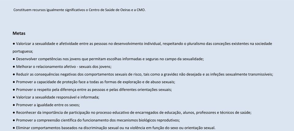 jovens que permitam escolhas informadas e seguras no campo da sexualidade; Melhorar o relacionamento afetivo - sexuais dos jovens; Reduzir as consequências negativas dos comportamentos sexuais de