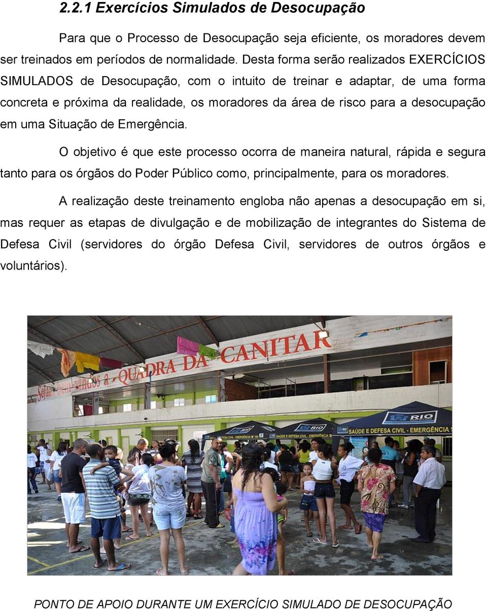 uma Situação de Emergência. O objetivo é que este processo ocorra de maneira natural, rápida e segura tanto para os órgãos do Poder Público como, principalmente, para os moradores.