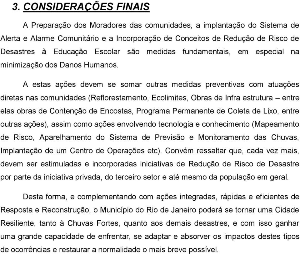 A estas ações devem se somar outras medidas preventivas com atuações diretas nas comunidades (Reflorestamento, Ecolimites, Obras de Infra estrutura entre elas obras de Contenção de Encostas, Programa