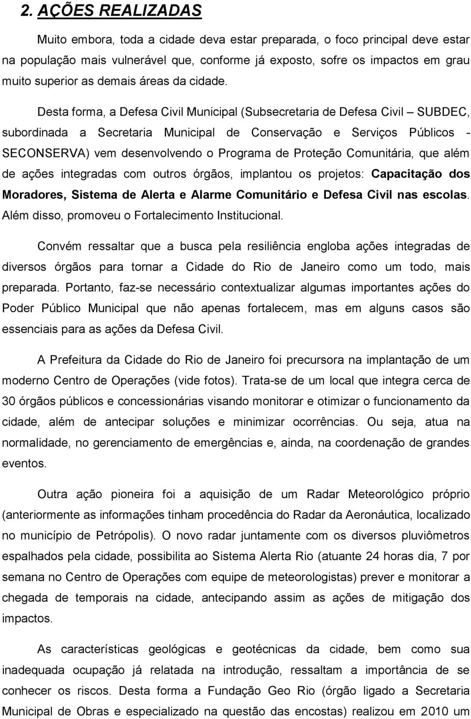 Desta forma, a Defesa Civil Municipal (Subsecretaria de Defesa Civil SUBDEC, subordinada a Secretaria Municipal de Conservação e Serviços Públicos - SECONSERVA) vem desenvolvendo o Programa de