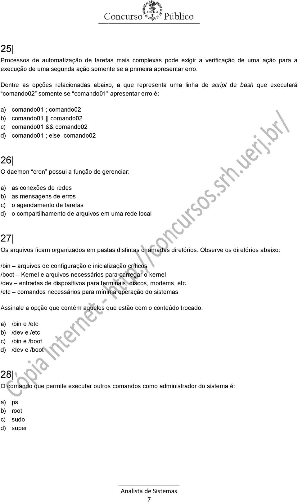 comando01 && comando02 d) comando01 ; else comando02 26 O daemon cron possui a função de gerenciar: a) as conexões de redes b) as mensagens de erros c) o agendamento de tarefas d) o compartilhamento