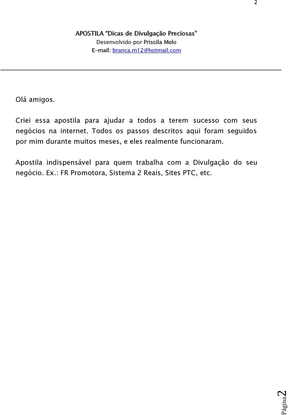 Todos os passos descritos aqui foram seguidos por mim durante muitos meses, e eles realmente funcionaram.