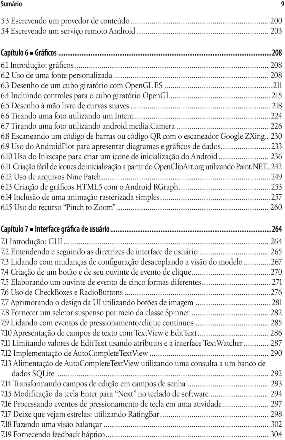 6 Tirando uma foto utilizando um Intent...224 6.7 Tirando uma foto utilizando android.media.camera... 226 6.8 Escaneando um código de barras ou código QR com o escaneador Google ZXing.. 230 6.