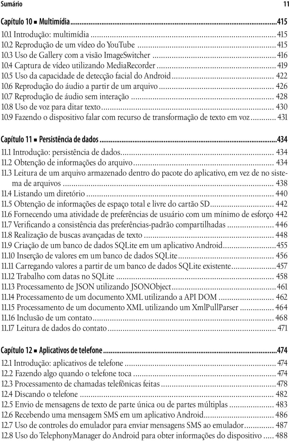 7 Reprodução de áudio sem interação... 428 10.8 Uso de voz para ditar texto... 430 10.9 Fazendo o dispositivo falar com recurso de transformação de texto em voz... 431 Capítulo 11 Persistência de dados.