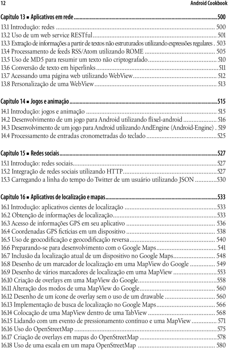 5 Uso de MD5 para resumir um texto não criptografado... 510 13.6 Conversão de texto em hiperlinks...511 13.7 Acessando uma página web utilizando WebView... 512 13.8 Personalização de uma WebView.