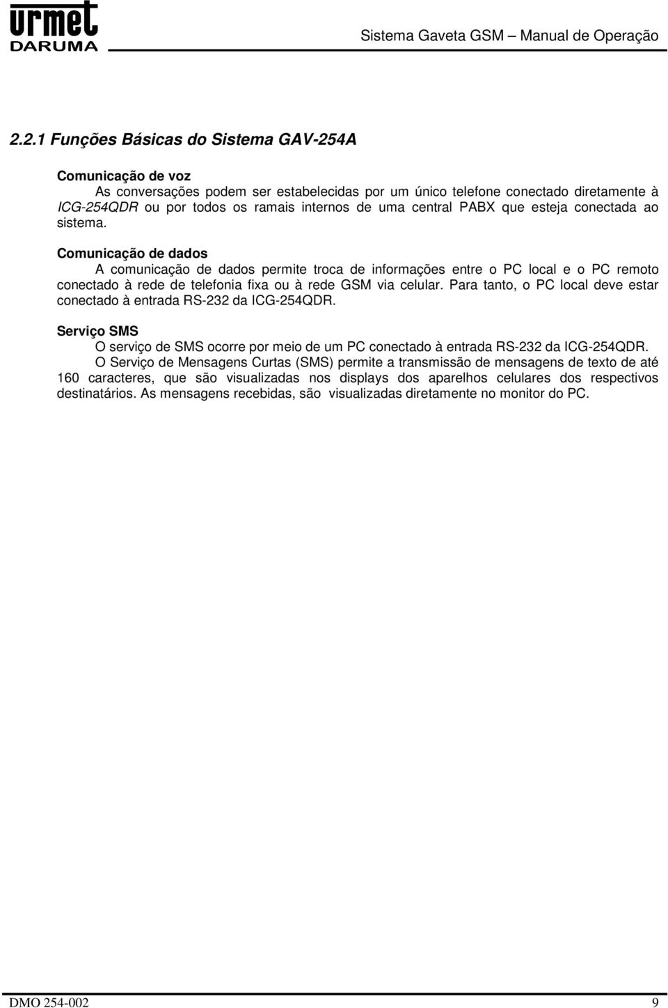 Comunicação de dados A comunicação de dados permite troca de informações entre o PC local e o PC remoto conectado à rede de telefonia fixa ou à rede GSM via celular.