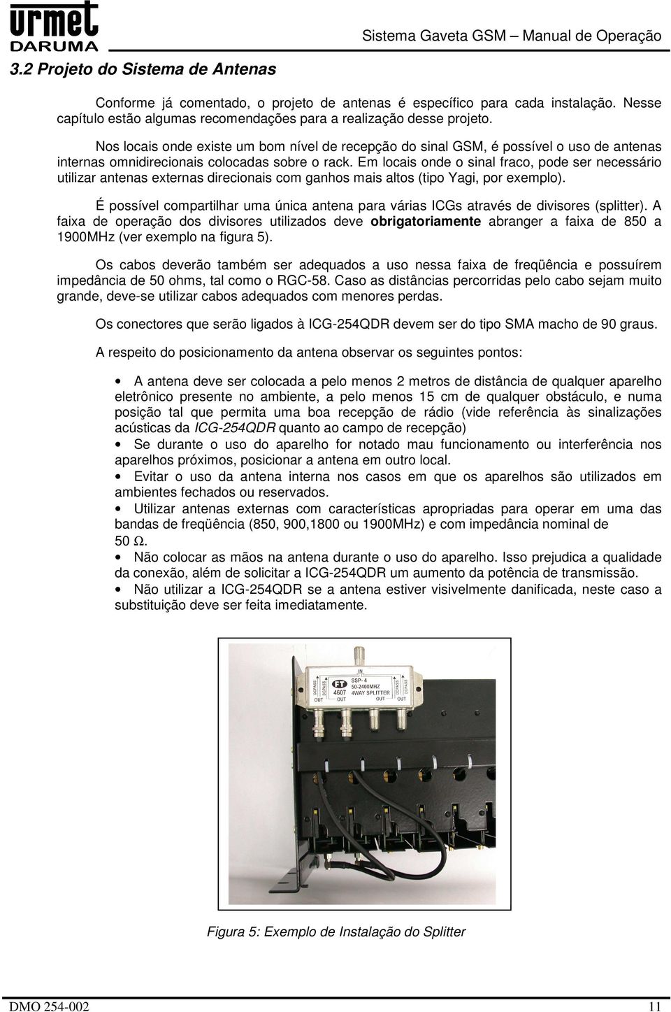 Em locais onde o sinal fraco, pode ser necessário utilizar antenas externas direcionais com ganhos mais altos (tipo Yagi, por exemplo).