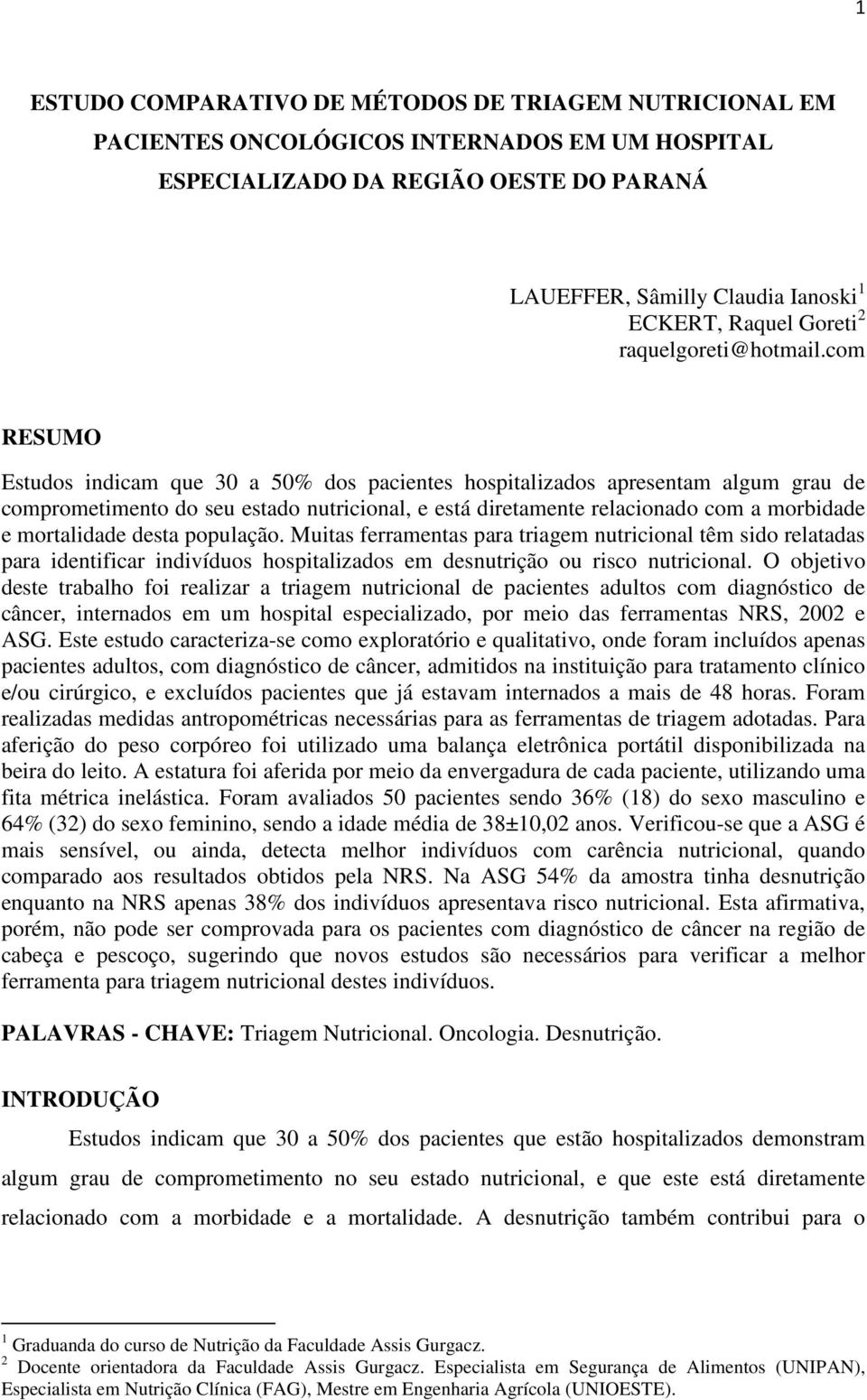 com RESUMO Estudos indicam que 30 a 50% dos pacientes hospitalizados apresentam algum grau de comprometimento do seu estado nutricional, e está diretamente relacionado com a morbidade e mortalidade