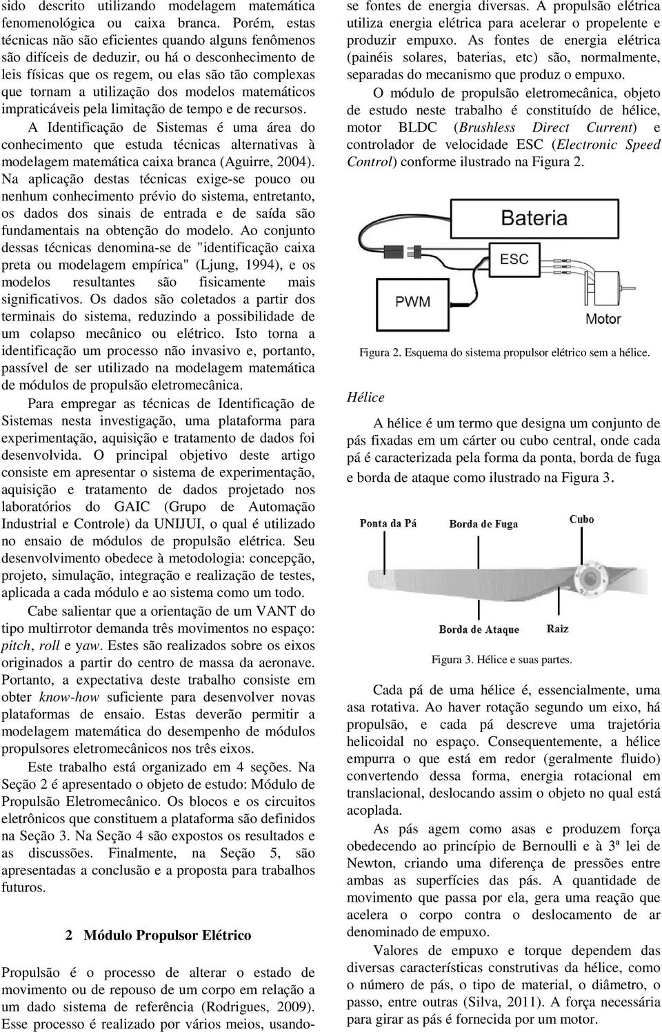 modelos matemáticos impraticáveis pela limitação de tempo e de recursos.