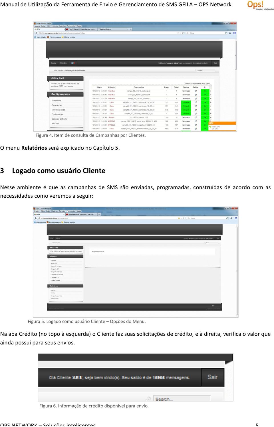 necessidades como veremos a seguir: Figura 5. Logado como usuário Cliente Opções do Menu.