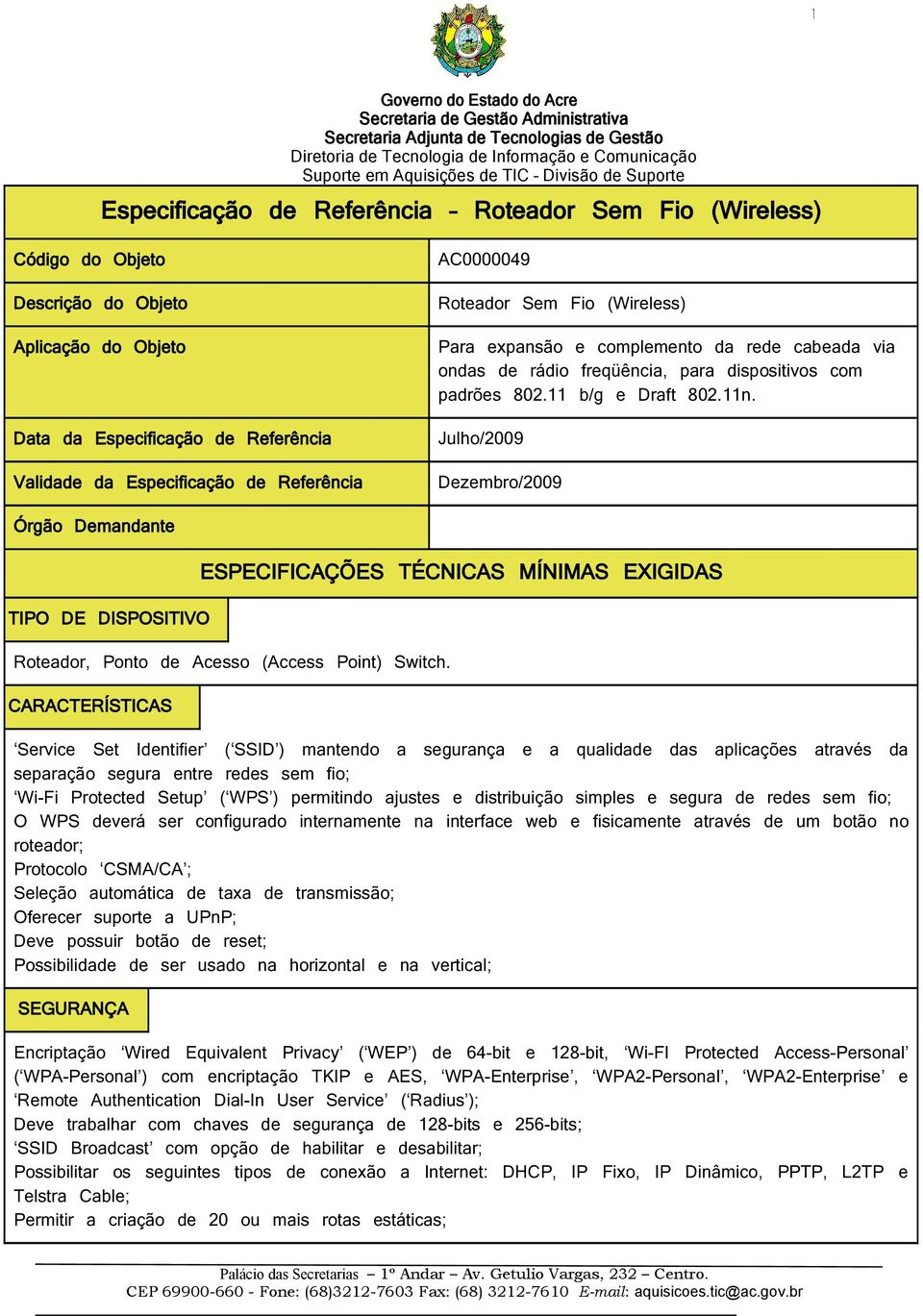 Julho/2009 Dezembro/2009 Órgão Demandante TIPO DE DISPOSITIVO ESPECIFICAÇÕES TÉCNICAS MÍNIMAS EXIGIDAS Roteador, Ponto de Acesso (Access Point) Switch.