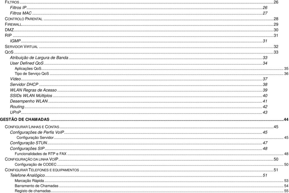 ..43 GESTÃO DE CHAMADAS...44 CONFIGURAR LINHAS E CONTAS...45 Configurações de Perfis VoIP...45 Configuração Servidor... 45 Configuração STUN...47 Configurações SIP.