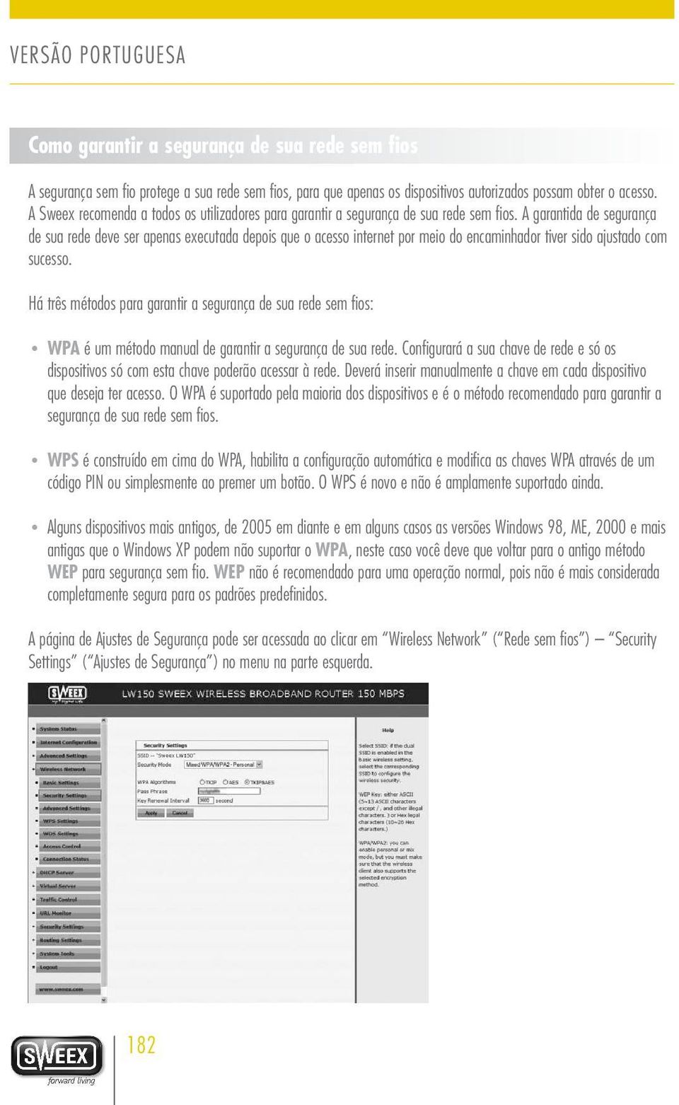 A garantida de segurança de sua rede deve ser apenas executada depois que o acesso internet por meio do encaminhador tiver sido ajustado com sucesso.