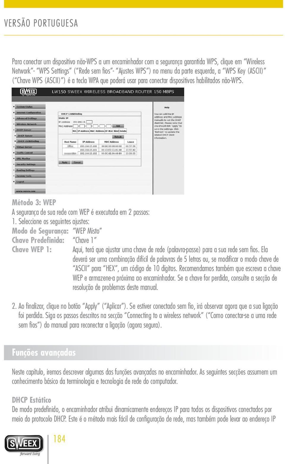 Seleccione os seguintes ajustes: Modo de Segurança: WEP Misto Chave Predefinida: Chave 1 Chave WEP 1: Aqui, terá que ajustar uma chave de rede (palavra-passe) para a sua rede sem fios.