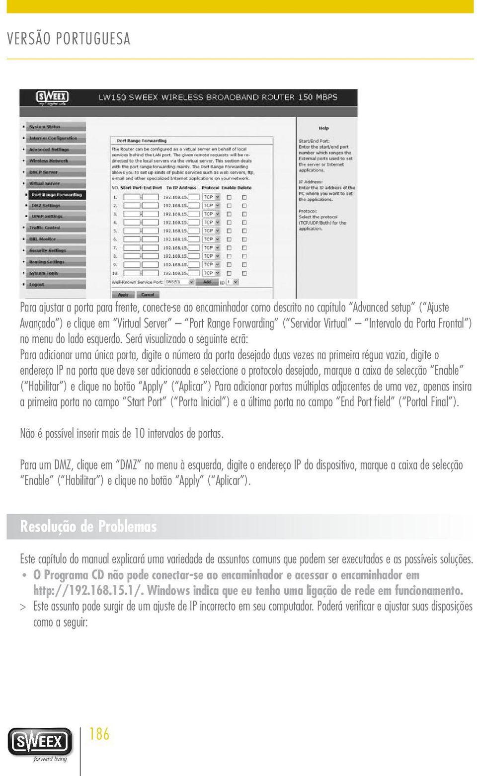 Será visualizado o seguinte ecrã: Para adicionar uma única porta, digite o número da porta desejado duas vezes na primeira régua vazia, digite o endereço IP na porta que deve ser adicionada e