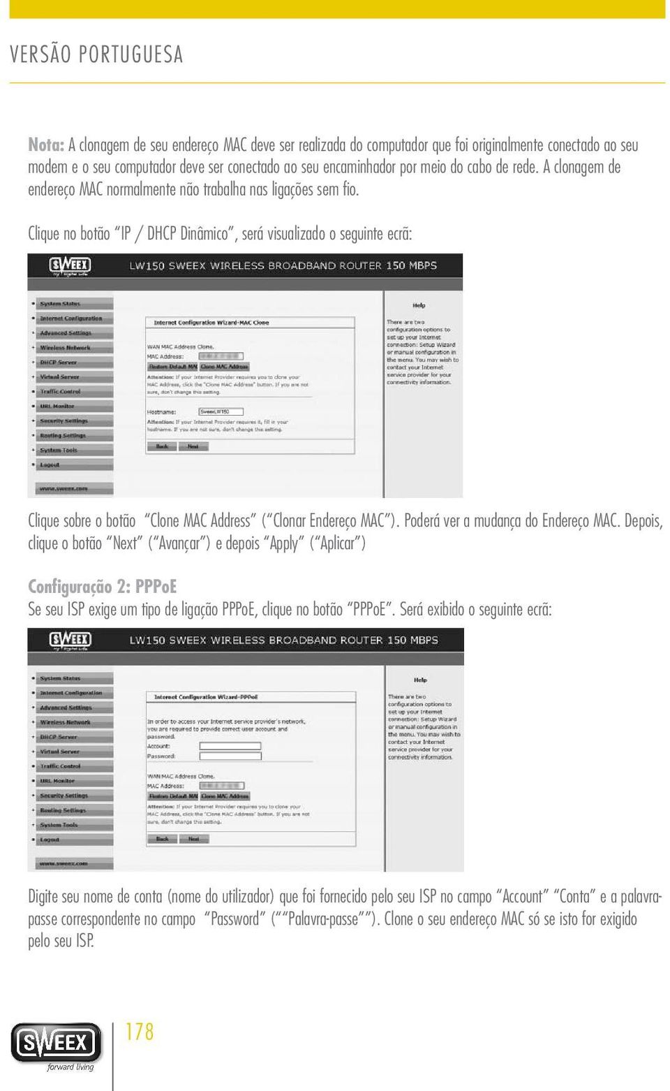 Clique no botão IP / DHCP Dinâmico, será visualizado o seguinte ecrã: Clique sobre o botão Clone MAC Address ( Clonar Endereço MAC ). Poderá ver a mudança do Endereço MAC.