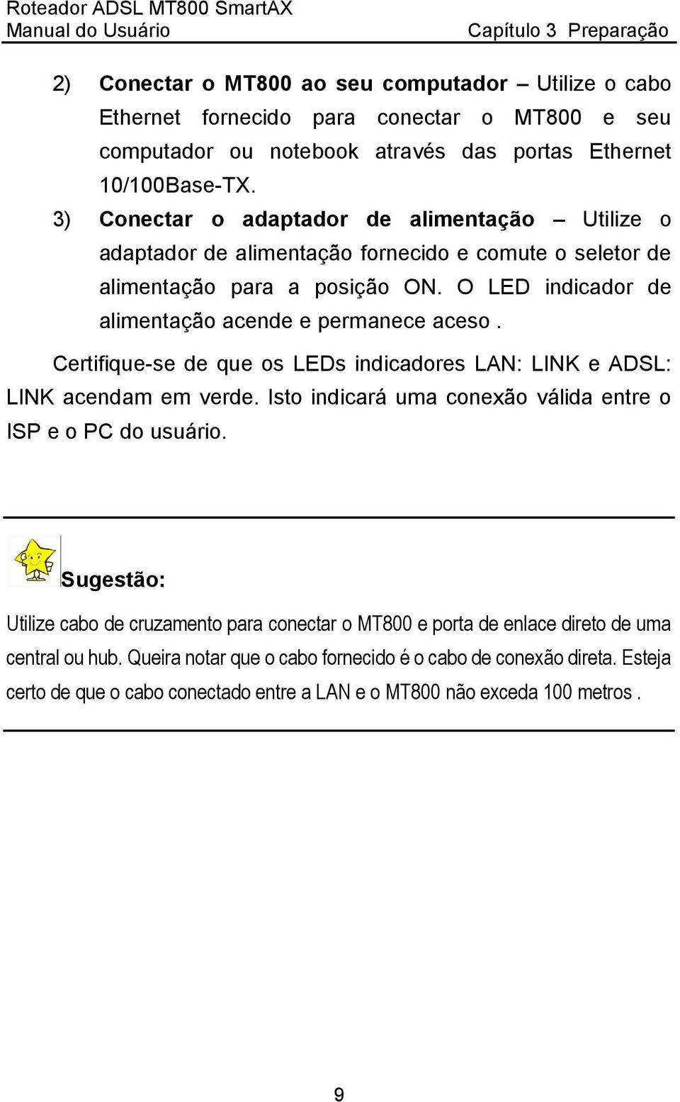 Certifique-se de que os LEDs indicadores LAN: LINK e ADSL: LINK acendam em verde. Isto indicará uma conexão válida entre o ISP e o PC do usuário.