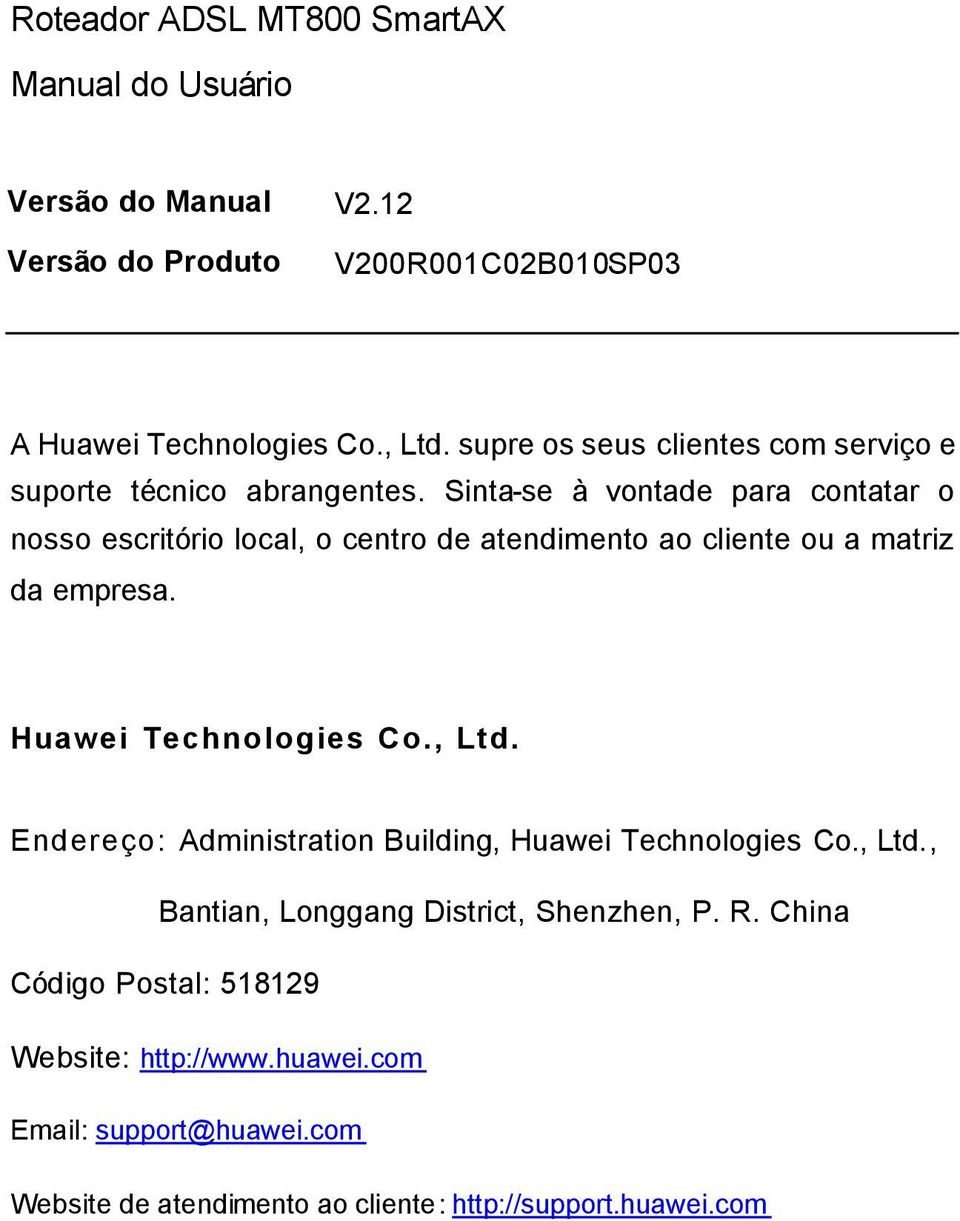 Sinta-se à vontade para contatar o nosso escritório local, o centro de atendimento ao cliente ou a matriz da empresa. Huawei Technologies Co.