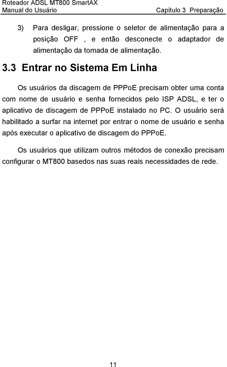 3 Entrar no Sistema Em Linha Os usuários da discagem de PPPoE precisam obter uma conta com nome de usuário e senha fornecidos pelo ISP ADSL, e ter o