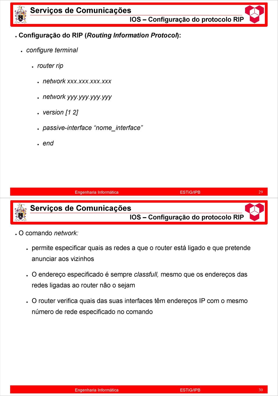 redes a que o router está ligado e que pretende anunciar aos vizinhos O endereço especificado é sempre classfull, mesmo que os endereços das redes