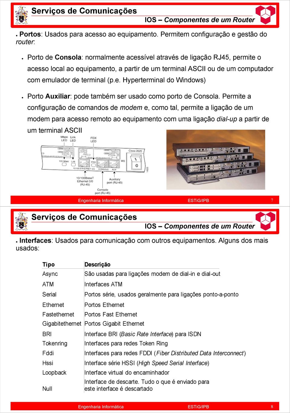 emulador de terminal (p.e. Hyperterminal do Windows) Porto Auxiliar: pode também ser usado como porto de Consola.