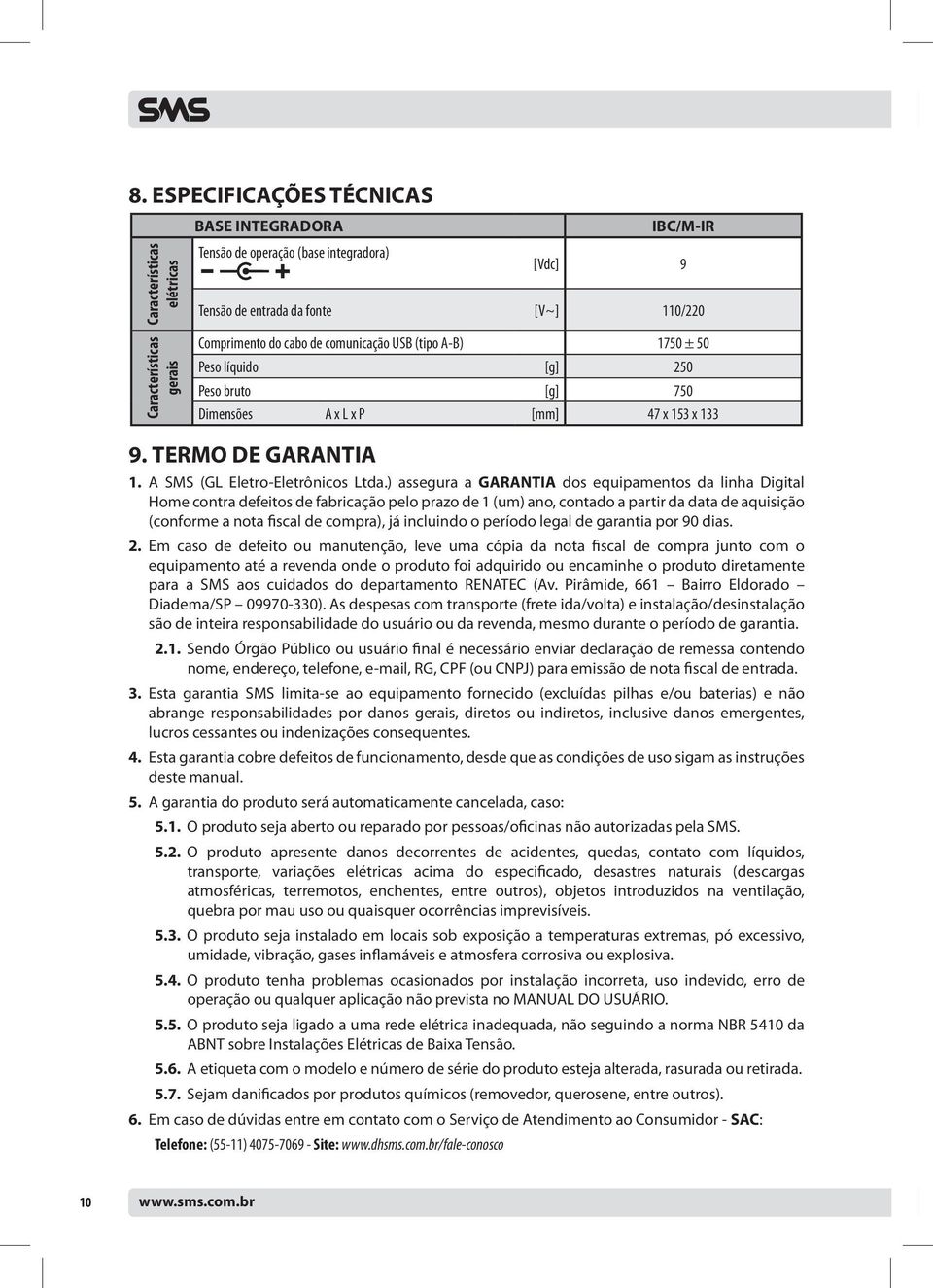 ) assegura a GARANTIA dos equipamentos da linha Digital Home contra defeitos de fabricação pelo prazo de 1 (um) ano, contado a partir da data de aquisição (conforme a nota fiscal de compra), já