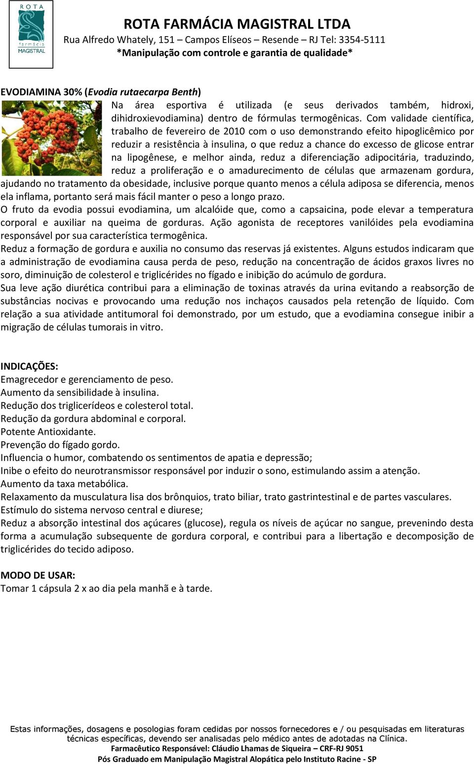 lipogênese, e melhor ainda, reduz a diferenciação adipocitária, traduzindo, reduz a proliferação e o amadurecimento de células que armazenam gordura, ajudando no tratamento da obesidade, inclusive