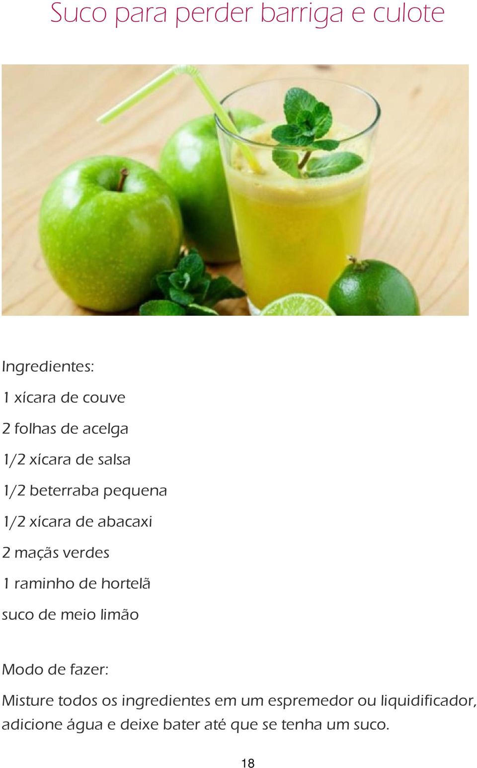 raminho de hortelã suco de meio limão Modo de fazer: Misture todos os ingredientes em
