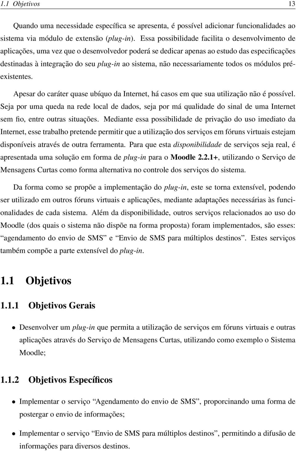 necessariamente todos os módulos préexistentes. Apesar do caráter quase ubíquo da Internet, há casos em que sua utilização não é possível.