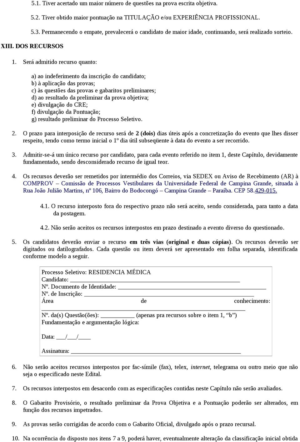 Será admitido recurso quanto: a) ao indeferimento da inscrição do candidato; b) à aplicação das provas; c) às questões das provas e gabaritos preliminares; d) ao resultado da preliminar da prova