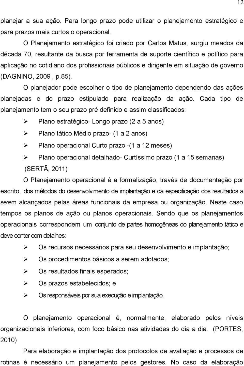 públicos e dirigente em situação de governo (DAGNINO, 2009, p.85). O planejador pode escolher o tipo de planejamento dependendo das ações planejadas e do prazo estipulado para realização da ação.