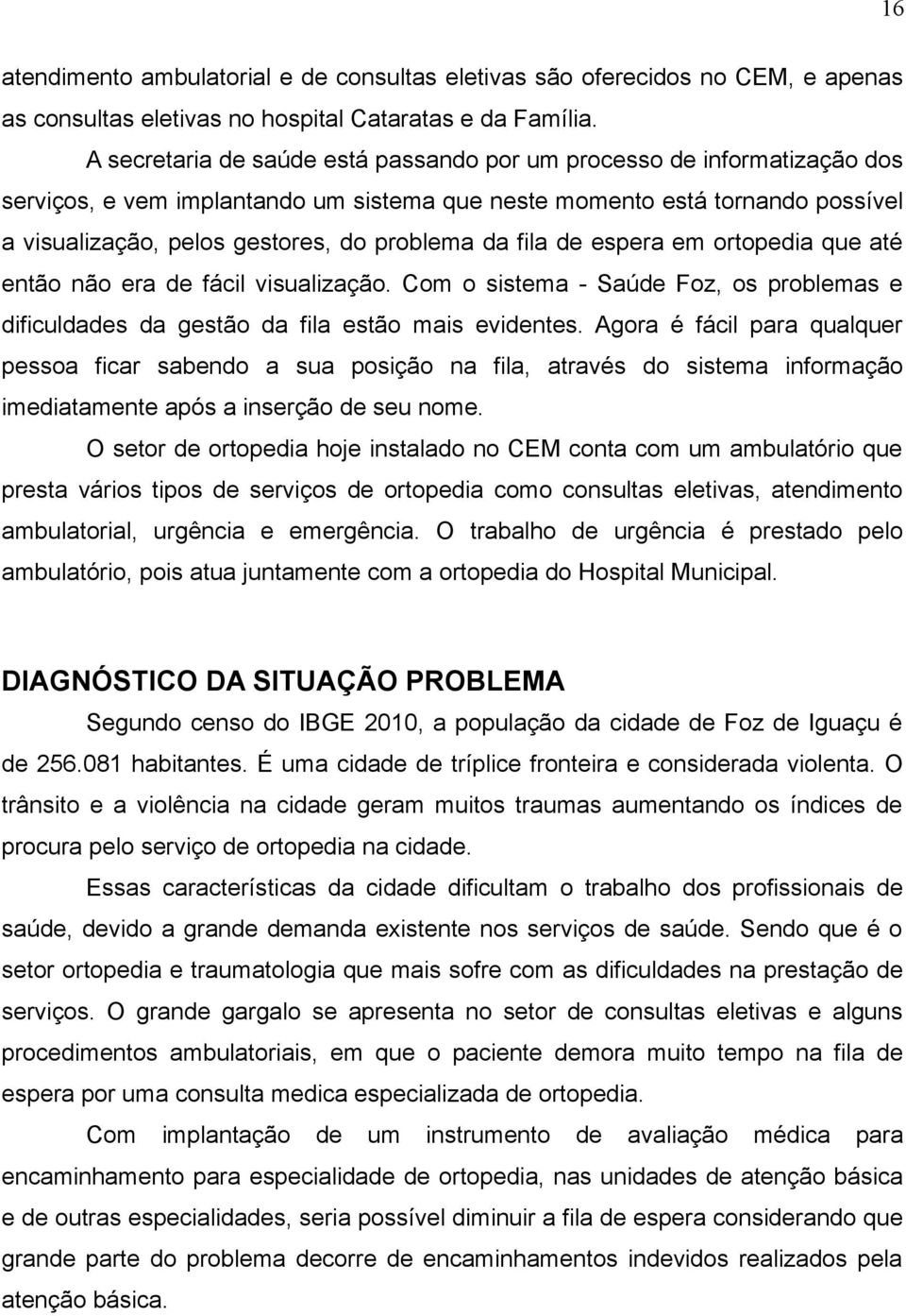 da fila de espera em ortopedia que até então não era de fácil visualização. Com o sistema - Saúde Foz, os problemas e dificuldades da gestão da fila estão mais evidentes.