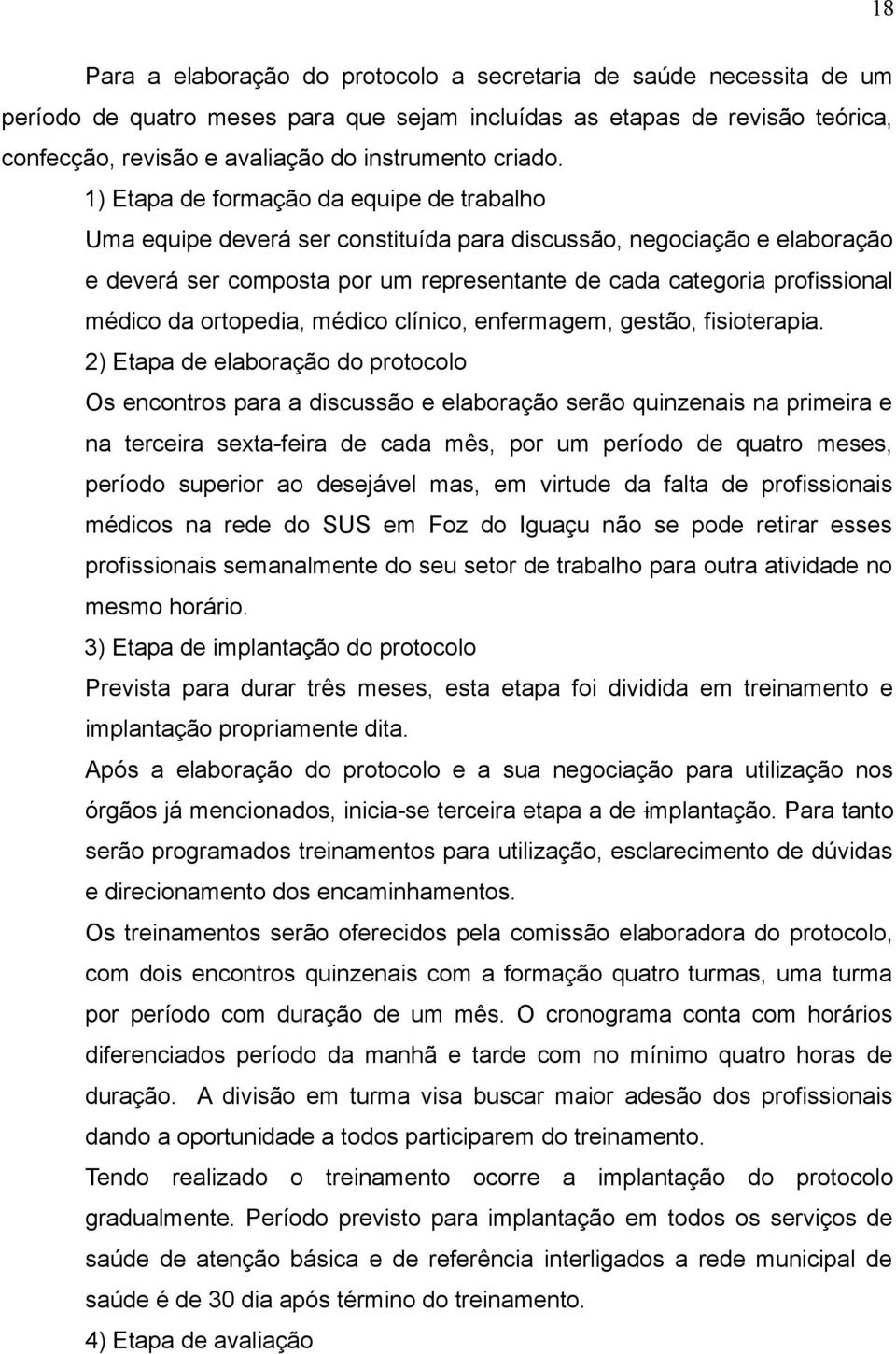 1) Etapa de formação da equipe de trabalho Uma equipe deverá ser constituída para discussão, negociação e elaboração e deverá ser composta por um representante de cada categoria profissional médico