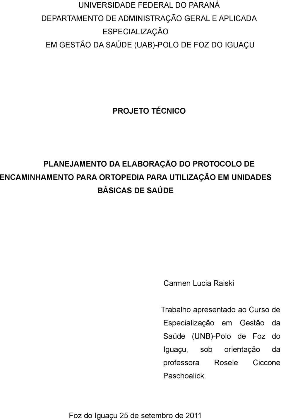 PARA UTILIZAÇÃO EM UNIDADES BÁSICAS DE SAÚDE Carmen Lucia Raiski Trabalho apresentado ao Curso de Especialização em