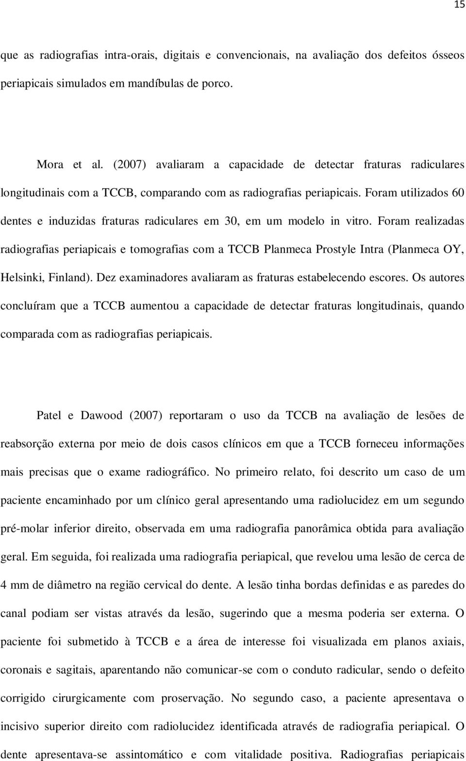 Foram utilizados 60 dentes e induzidas fraturas radiculares em 30, em um modelo in vitro.